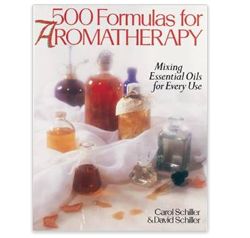 500 Formulas For Aromatherapy: Mixing Essential Oils for Every Use
